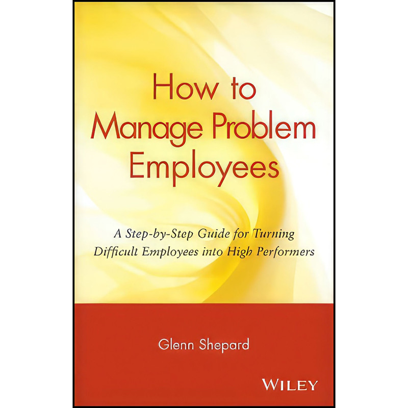 کتاب How to Manage Problem Employees اثر Glenn Shepard انتشارات Wiley کتاب How to Manage Problem Employees اثر Glenn Shepard انتشارات Wiley