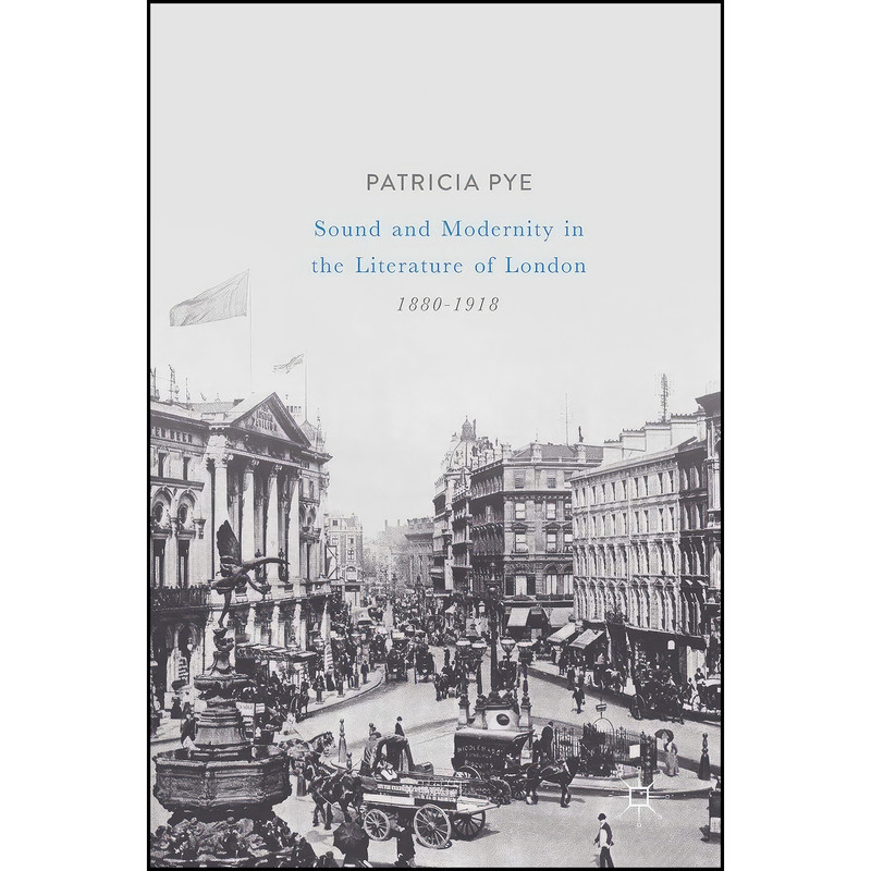 کتاب Sound and Modernity in the Literature of London, 1880-1918 اثر Patricia Pye انتشارات Palgrave Macmillan