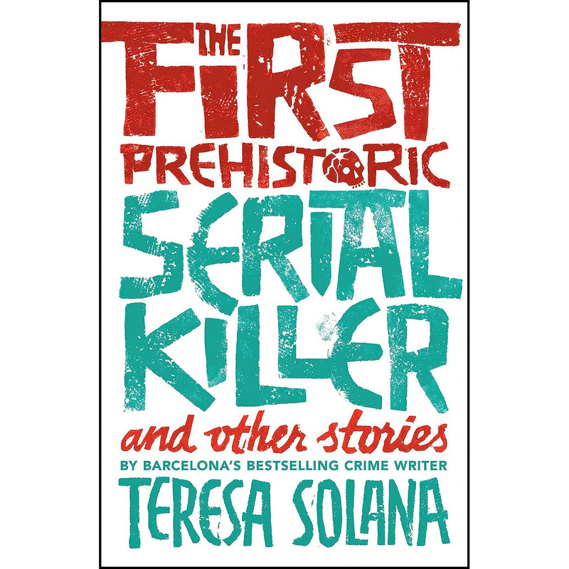 کتاب The First Prehistoric Serial Killer and Other Stories اثر Teresa Solana and Peter Bush انتشارات Bitter Lemon Press