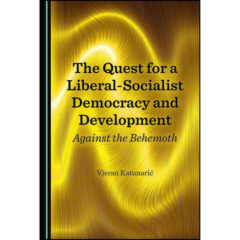 کتاب The Quest for a Liberal-Socialist Democracy and Development اثر Vjeran Katunaric انتشارات Cambridge Scholars Publishing کتاب The Quest for a Liberal-Socialist Democracy and Development اثر Vjeran Katunaric انتشارات Cambridge Scholars Publishing