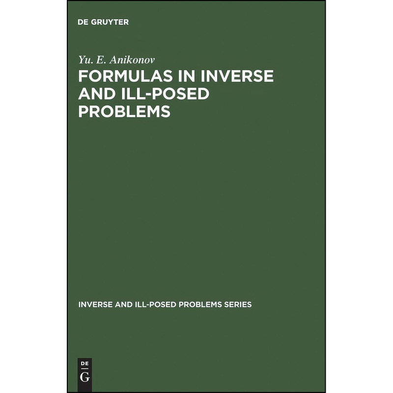 کتاب Formulas in Inverse and Ill-Posed Problems اثر Yu. E. Anikonov انتشارات De Gruyter کتاب Formulas in Inverse and Ill-Posed Problems اثر Yu. E. Anikonov انتشارات De Gruyter