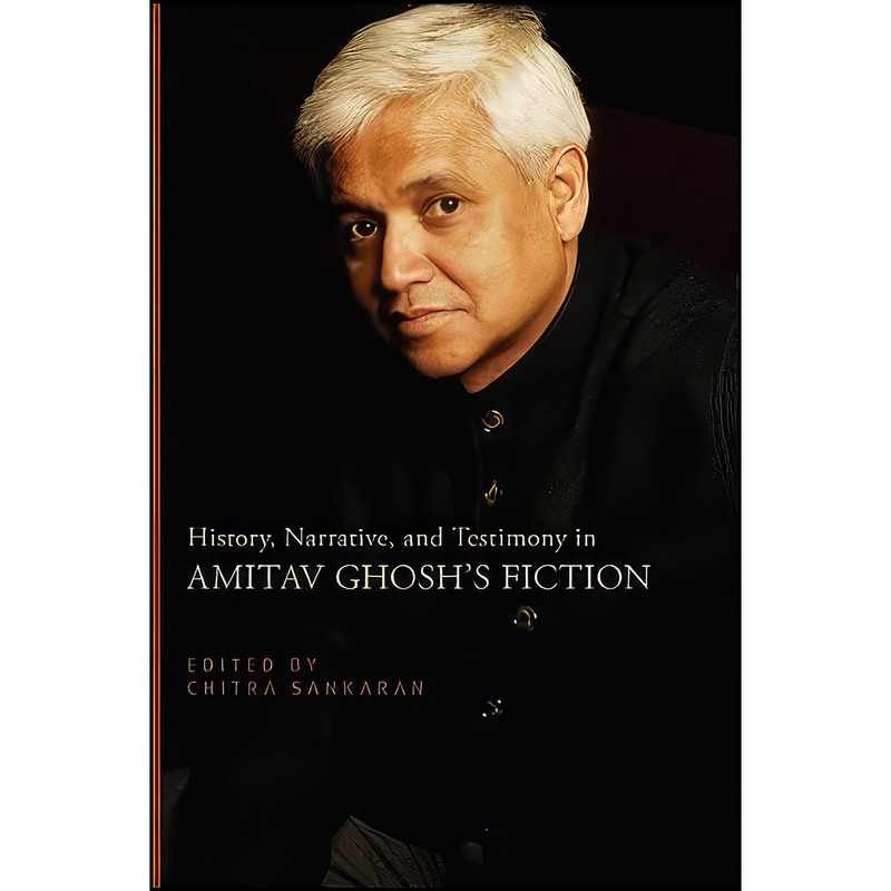 کتاب History, Narrative, and Testimony in Amitav Ghoshs Fiction اثر Chitra Sankaran انتشارات State University of New York Press کتاب History, Narrative, and Testimony in Amitav Ghoshs Fiction اثر Chitra Sankaran انتشارات State University of New York Press