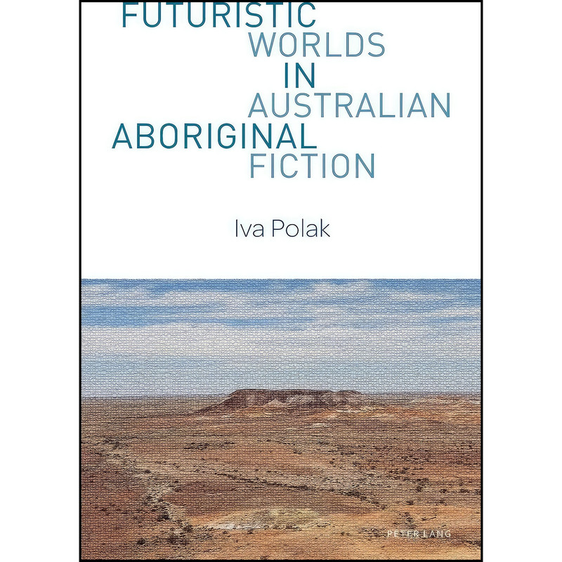 کتاب Futuristic Worlds in Australian Aboriginal Fiction اثر Iva Polak انتشارات تازه ها کتاب Futuristic Worlds in Australian Aboriginal Fiction اثر Iva Polak انتشارات تازه ها
