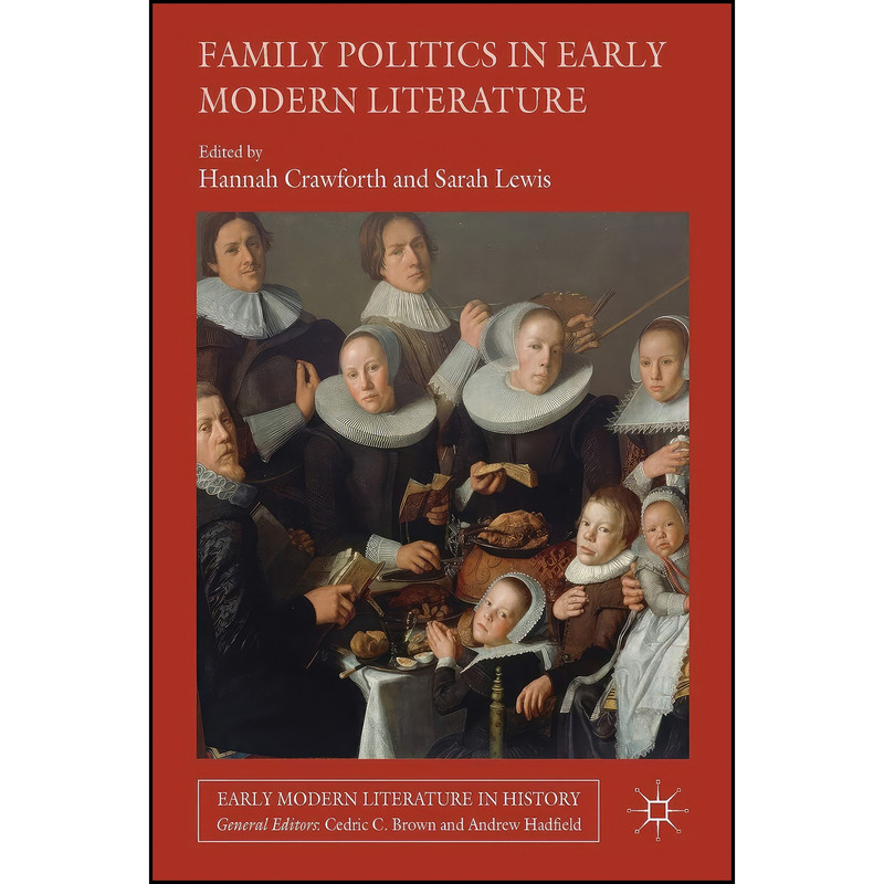 کتاب Family Politics in Early Modern Literature اثر Hannah Crawforth and Sarah Lewis انتشارات Palgrave Macmillan کتاب Family Politics in Early Modern Literature اثر Hannah Crawforth and Sarah Lewis انتشارات Palgrave Macmillan