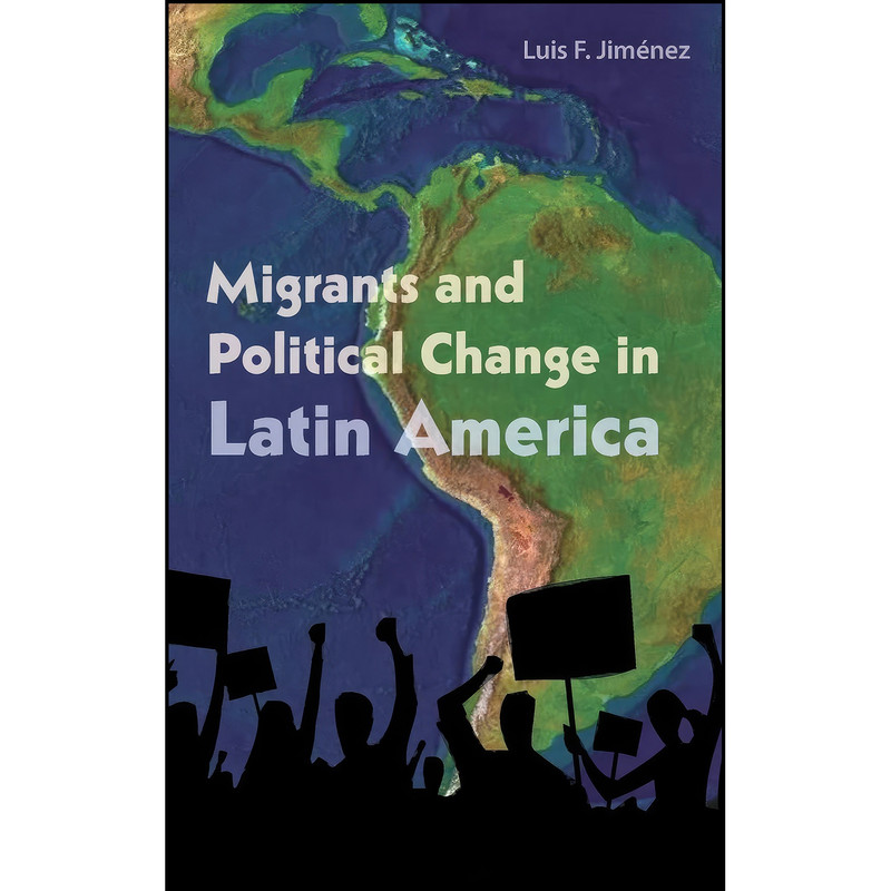 کتاب Migrants and Political Change in Latin America اثر Luis F. Jimenez انتشارات University of Florida Press کتاب Migrants and Political Change in Latin America اثر Luis F. Jimenez انتشارات University of Florida Press