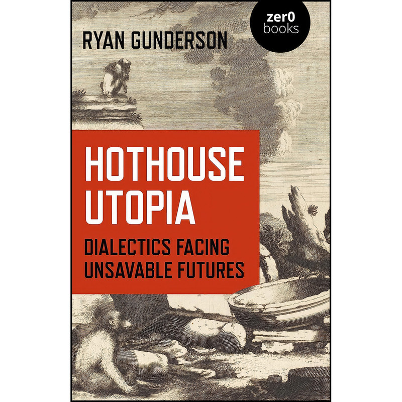 کتاب Hothouse Utopia اثر Ryan Gunderson انتشارات Zero Books کتاب Hothouse Utopia اثر Ryan Gunderson انتشارات Zero Books