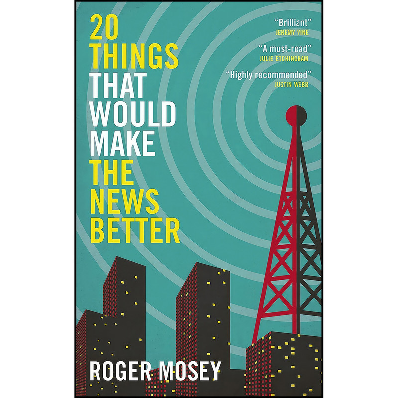 کتاب 20 Things That Would Make the News Better اثر Roger Mosey انتشارات Biteback کتاب 20 Things That Would Make the News Better اثر Roger Mosey انتشارات Biteback
