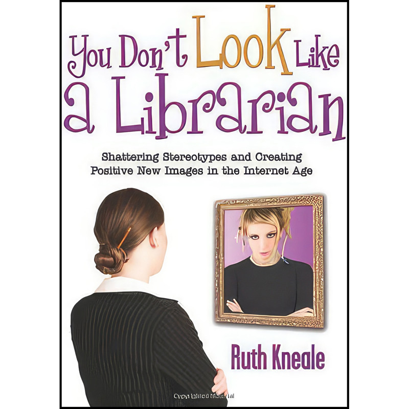 کتاب You Don't Look Like a Librarian اثر Ruth Kneale انتشارات Information Today, Inc. کتاب You Don't Look Like a Librarian اثر Ruth Kneale انتشارات Information Today, Inc.