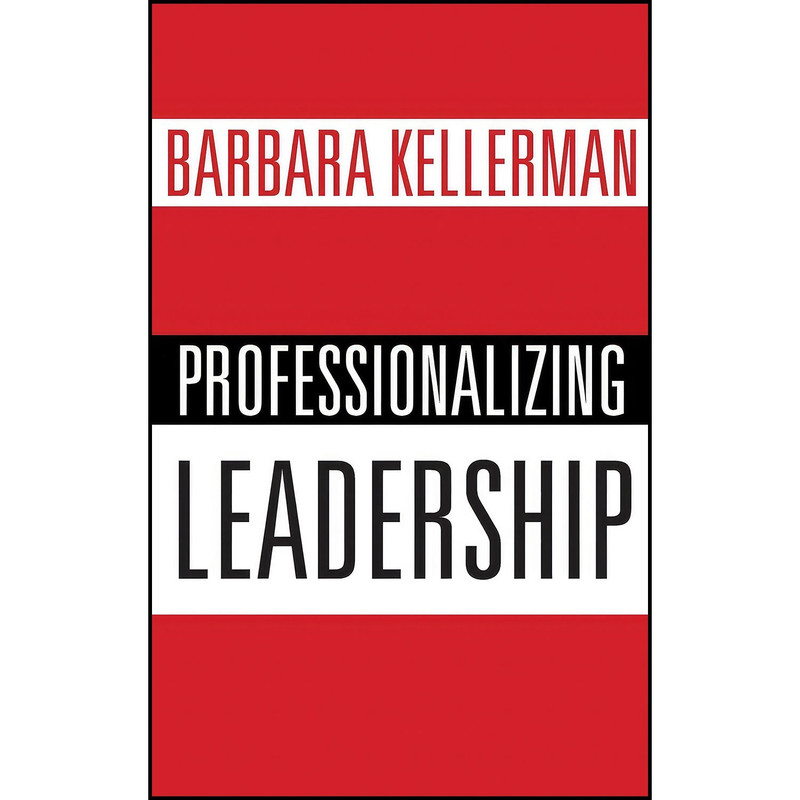 کتاب Professionalizing Leadership اثر Barbara Kellerman انتشارات Oxford University Press کتاب Professionalizing Leadership اثر Barbara Kellerman انتشارات Oxford University Press