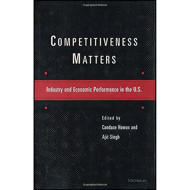کتاب Competitiveness Matters اثر Candace Howes and Ajit Singh انتشارات University of Michigan Press کتاب Competitiveness Matters اثر Candace Howes and Ajit Singh انتشارات University of Michigan Press