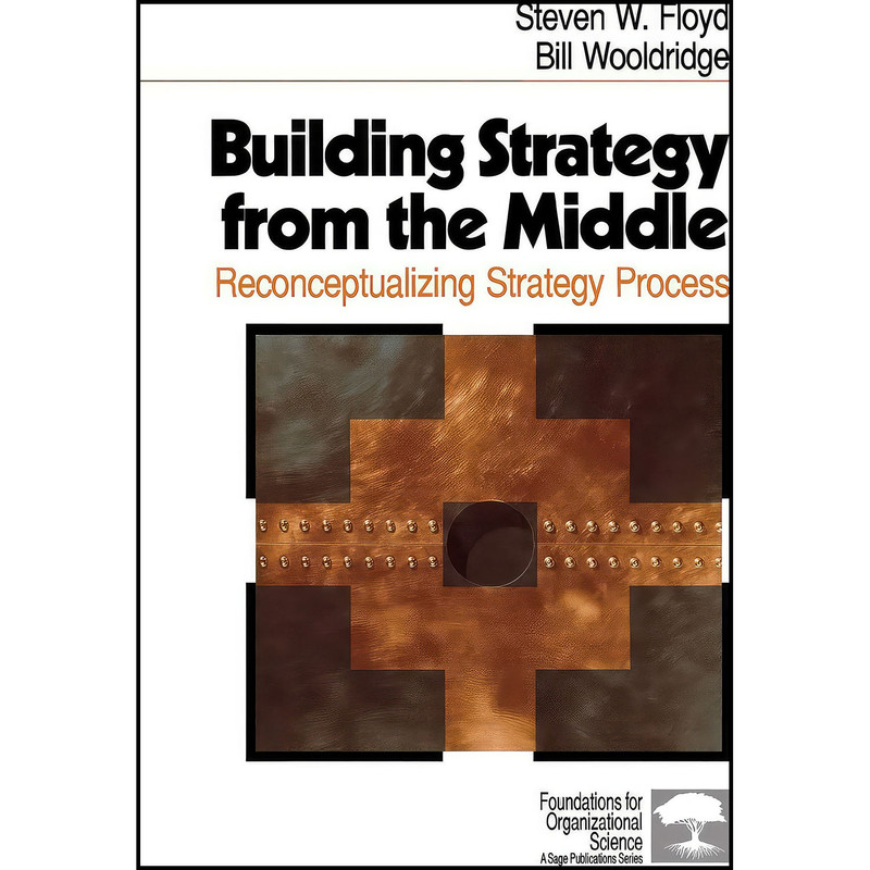 کتاب Building Strategy from the Middle اثر Steven W. Floyd and Bill Wooldridge انتشارات SAGE Publications Inc کتاب Building Strategy from the Middle اثر Steven W. Floyd and Bill Wooldridge انتشارات SAGE Publications Inc