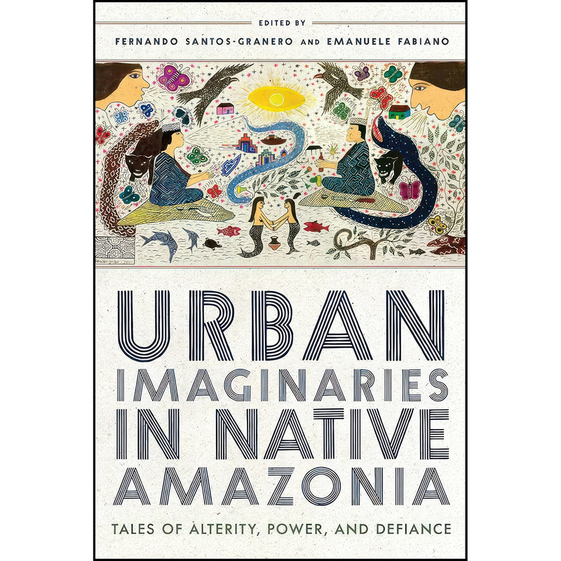کتاب Urban Imaginaries in Native Amazonia اثر جمعي از نويسندگان انتشارات University of Arizona Press کتاب Urban Imaginaries in Native Amazonia اثر جمعي از نويسندگان انتشارات University of Arizona Press