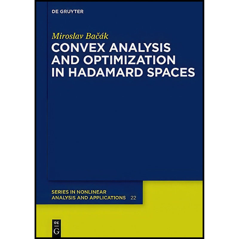 کتاب Convex analysis and optimization in Hadamard spaces اثر Miroslav Bacak انتشارات De Gruyter کتاب Convex analysis and optimization in Hadamard spaces اثر Miroslav Bacak انتشارات De Gruyter