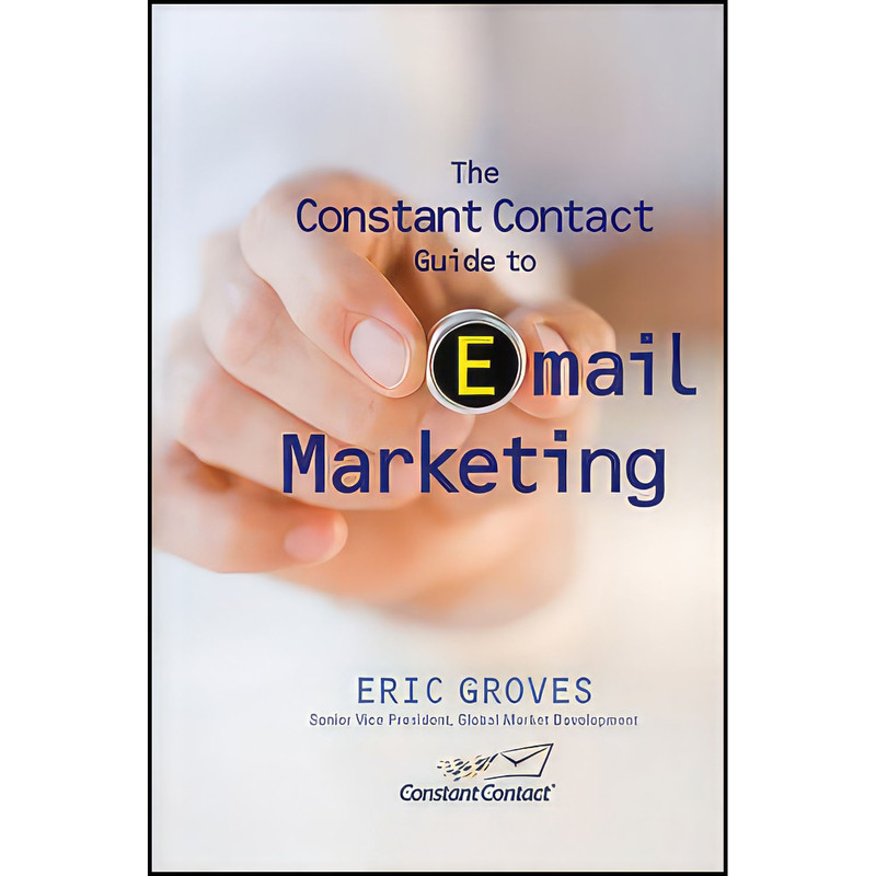 کتاب The Constant Contact Guide to Email Marketing اثر Eric Groves انتشارات Wiley