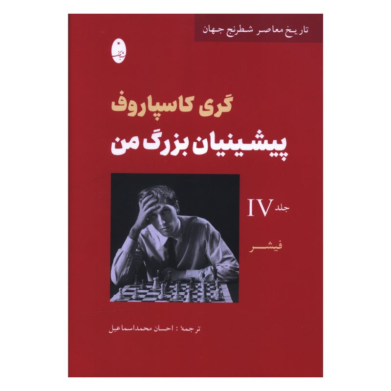 کتاب پیشینیان بزرگ من جلد 4 فیشر اثر گری کاسپاروف ترجمه احسان محمد اسماعیل انتشارات شباهنگ