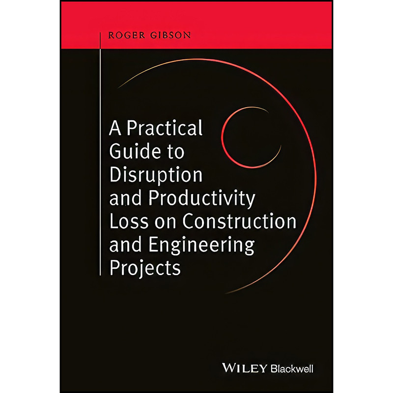 کتاب A Practical Guide to Disruption and Productivity Loss on Construction and Engineering Projects اثر Roger Gibson انتشارات Wiley-Blackwell
