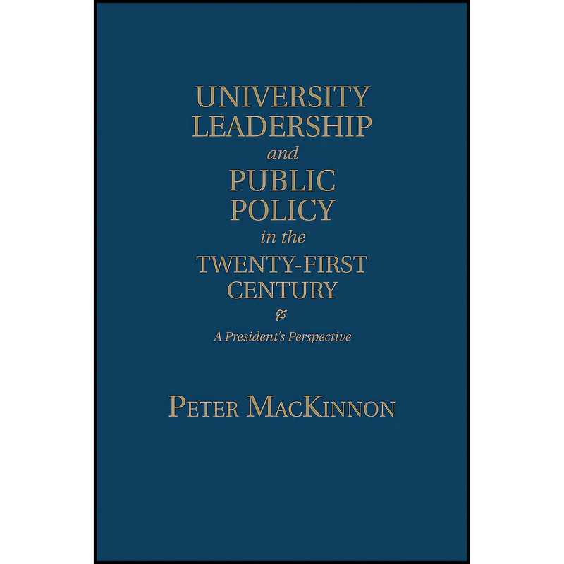 کتاب University Leadership and Public Policy in the Twenty-First Century اثر Peter MacKinnon انتشارات University of Toronto Press, Scholarly Publishing Division
