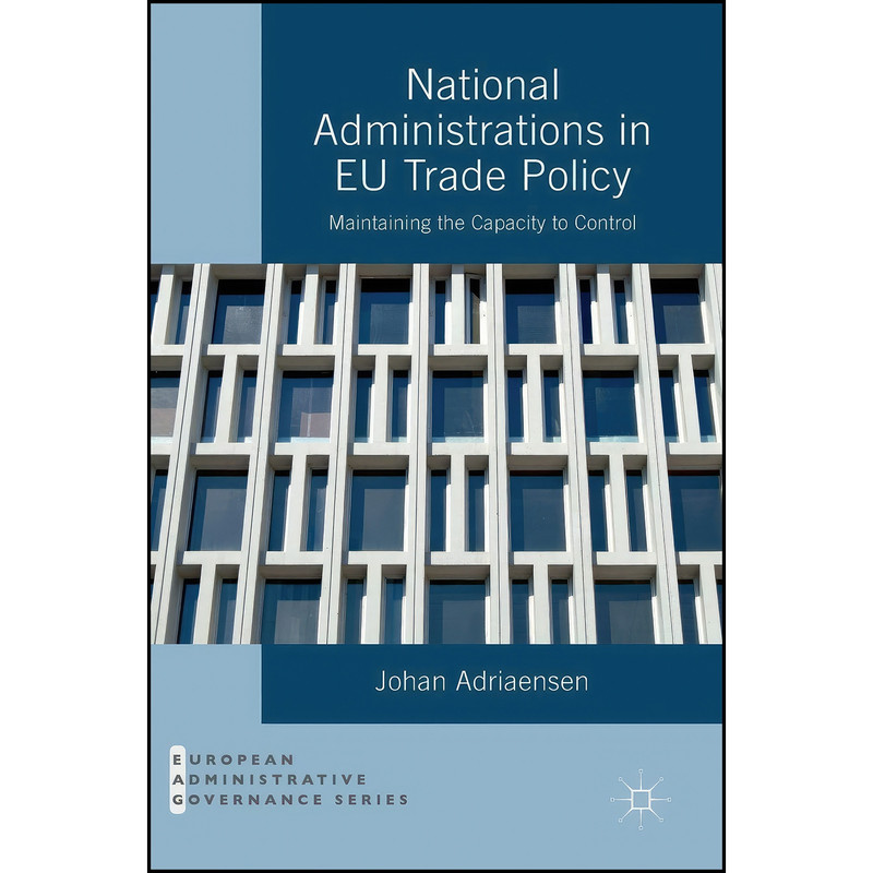 کتاب National Administrations in EU Trade Policy اثر Johan Adriaensen انتشارات Palgrave Macmillan