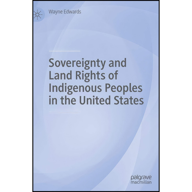 کتاب Sovereignty and Land Rights of Indigenous Peoples in the United States اثر Wayne Edwards انتشارات Palgrave Macmillan