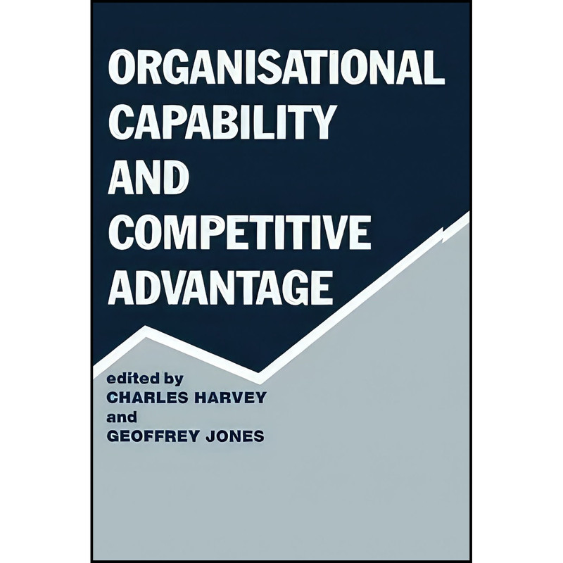 کتاب Organisational Capability and Competitive Advantage اثر Charles Harvey and Geoffrey Jones انتشارات Routledge
