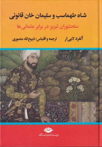 کتاب شاه طهماسب و سلیمان خان قانونی سلحشوران تبریز در برابر عثمانی ها (2 جلدی) نشر نگاه کتاب شاه طهماسب و سلیمان خان قانونی سلحشوران تبریز در برابر عثمانی ها (2 جلدی) نشر نگاه